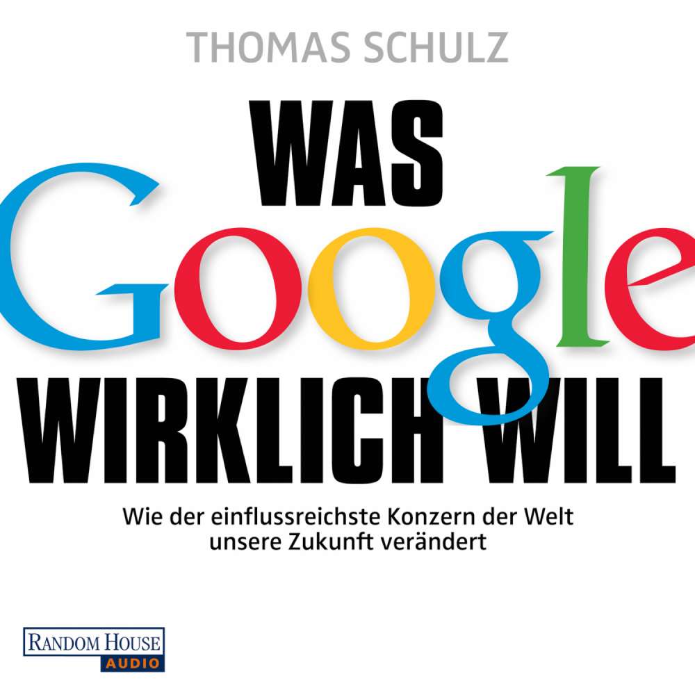 Cover von Thomas Schulz - Was Google wirklich will - Wie der einflussreichste Konzern der Welt unsere Zukunft verändert - Ein SPIEGEL-Höruch