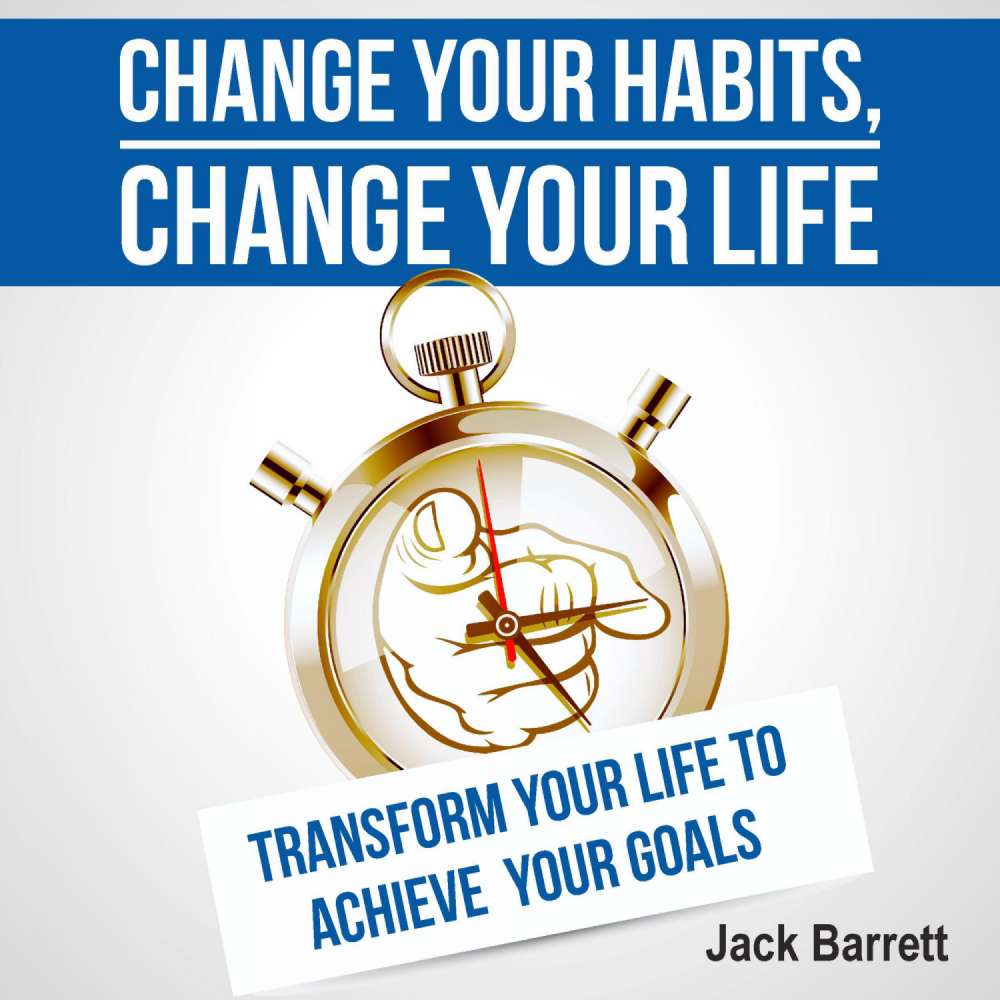 Cover von Change Your Habits, Change Your Life - Change Your Habits, Change Your Life - Transform Your Life to Achieve Your Goals
