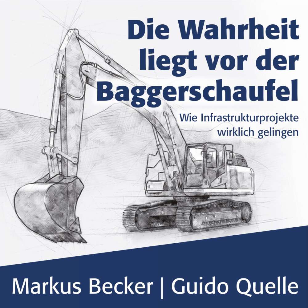 Cover von Markus Becker - Die Wahrheit liegt vor der Baggerschaufel - Wie Infrastrukturprojekte wirklich gelingen