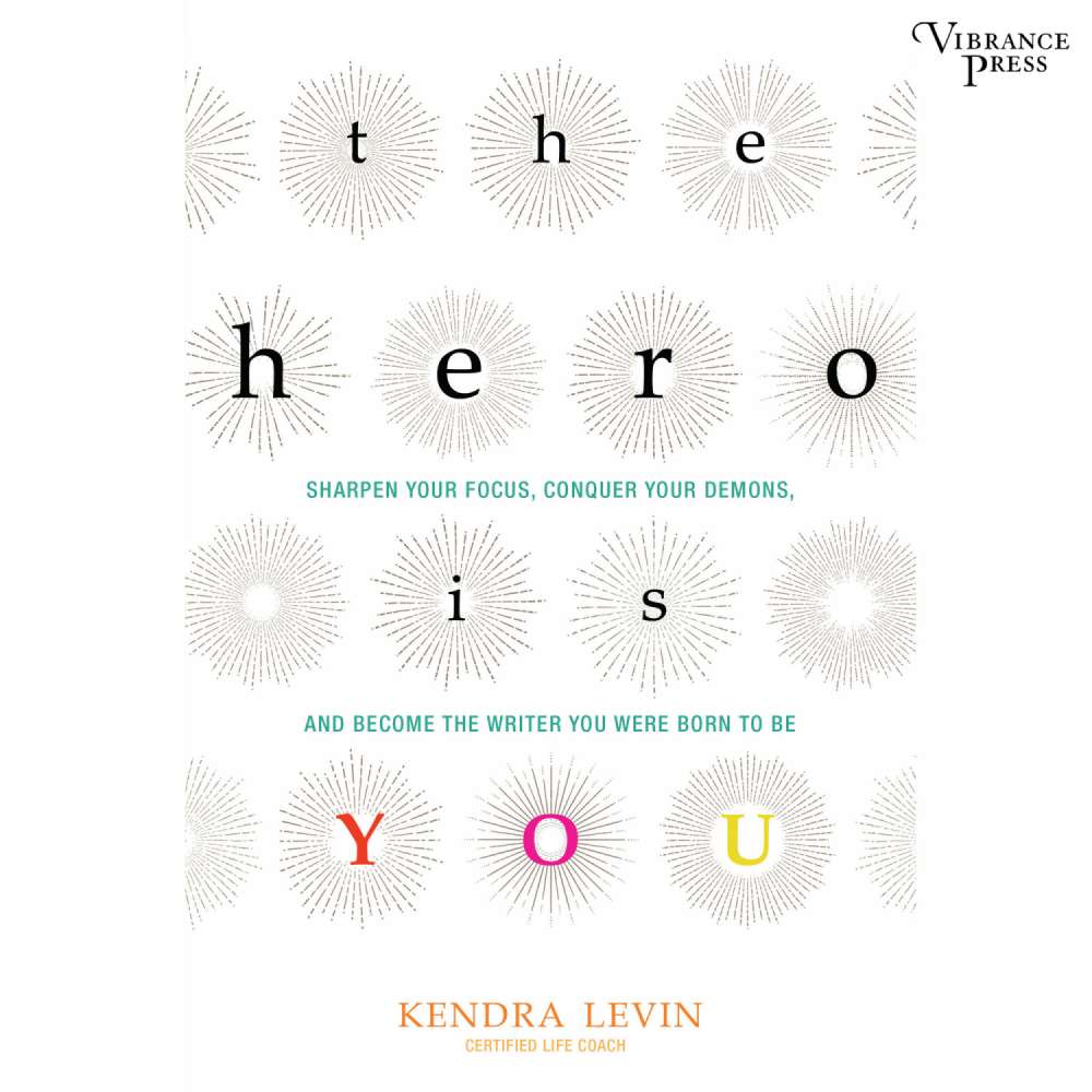 Cover von Kendra Levin - The Hero Is You - Sharpen Your Focus, Conquer Your Demons, and Become the Writer You Were Born to Be