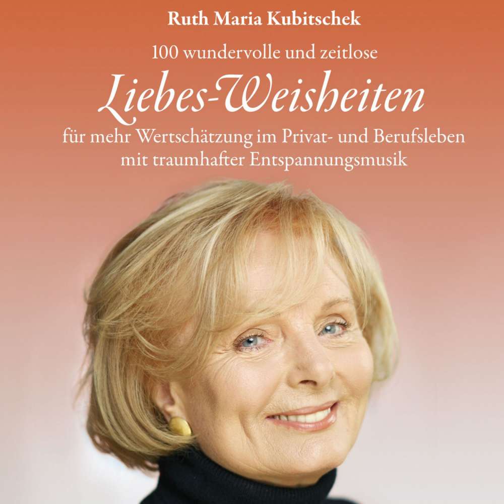 Cover von Ruth Maria Kubitschek - Liebes-Weisheiten: 100 hochkarätige und zeitlose Liebes-Weisheiten für mehr Wertschätzung im Privat- und Berufsleben mit traumhafter Entspannungsmusik