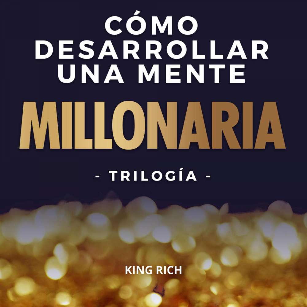 Cover von Como desarrollar una mente millonaria Trilogia - Como desarrollar una mente millonaria Trilogia - 3 en 1 en desarrollo personal para crear una mente millonaria