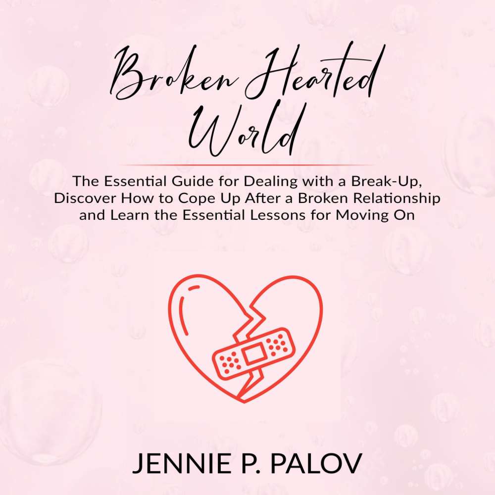 Cover von Jennie P. Palov - Broken Hearted World - The Essential Guide for Dealing with a Break-Up, Discover How to Cope Up After a Broken Relationship and Learn the Essential Lessons for Moving On