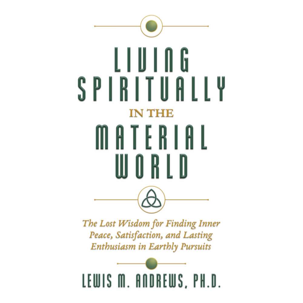 Cover von Lewis M. Andrews PhD - Living Spiritually in the Material World - The Lost Wisdom for Finding Inner Peace, Satisfaction, and Lasting Enthusiasm in Earthly Pursuits