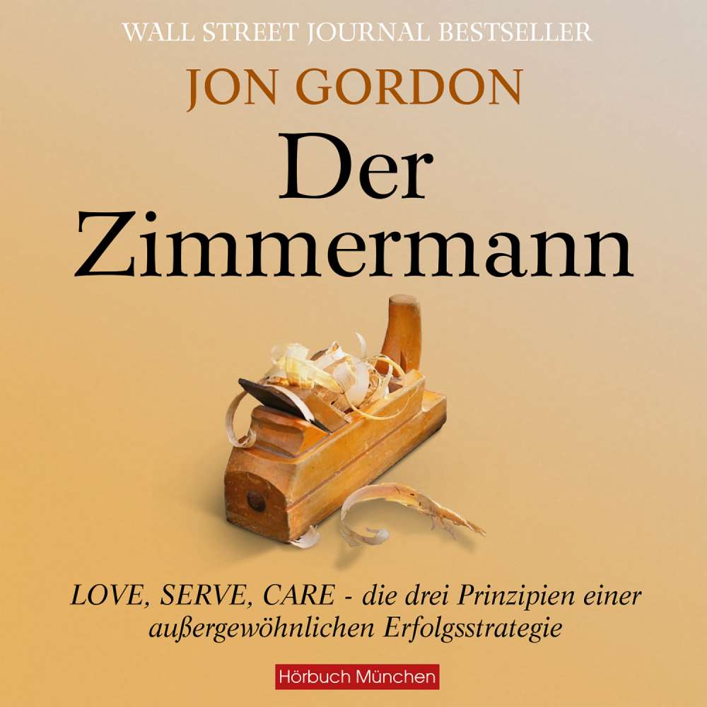 Cover von Jon Gordon - Der Zimmermann - Love, Serve, Care - die drei Prinzipien einer außergewöhnlichen Erfolgsstrategie
