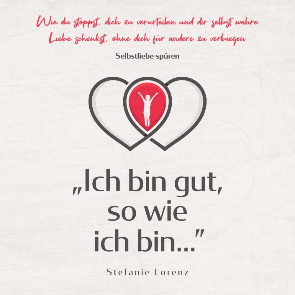Cover von Stefanie Lorenz - Selbstliebe spüren - "Ich bin gut, so wie ich bin..." - Wie du stoppst, dich zu verurteilen und dir selbst wahre Liebe schenkst, ohne dich für andere zu verbiegen