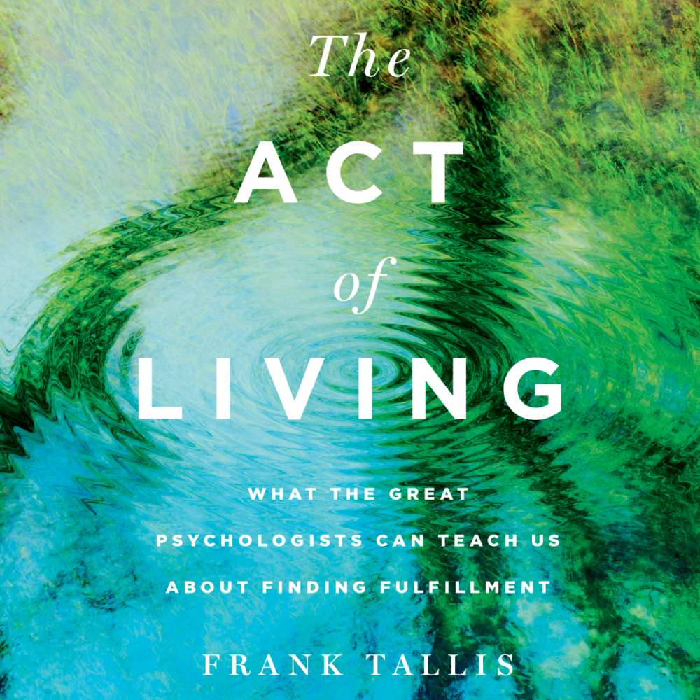 Cover von Frank Tallis - The Act of Living - What the Great Psychologists Can Teach Us About Finding Fulfillment