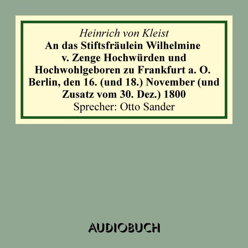Cover von Heinrich von Kleist - An das Stiftsfräulein Wilhelmine von Zenge Hochwürden und Hochwohlgeb. zu Frankfurt an der Oder. Berlin, den 16. (und 18.) November (und Zusatz vom 30. Dez.) 1800