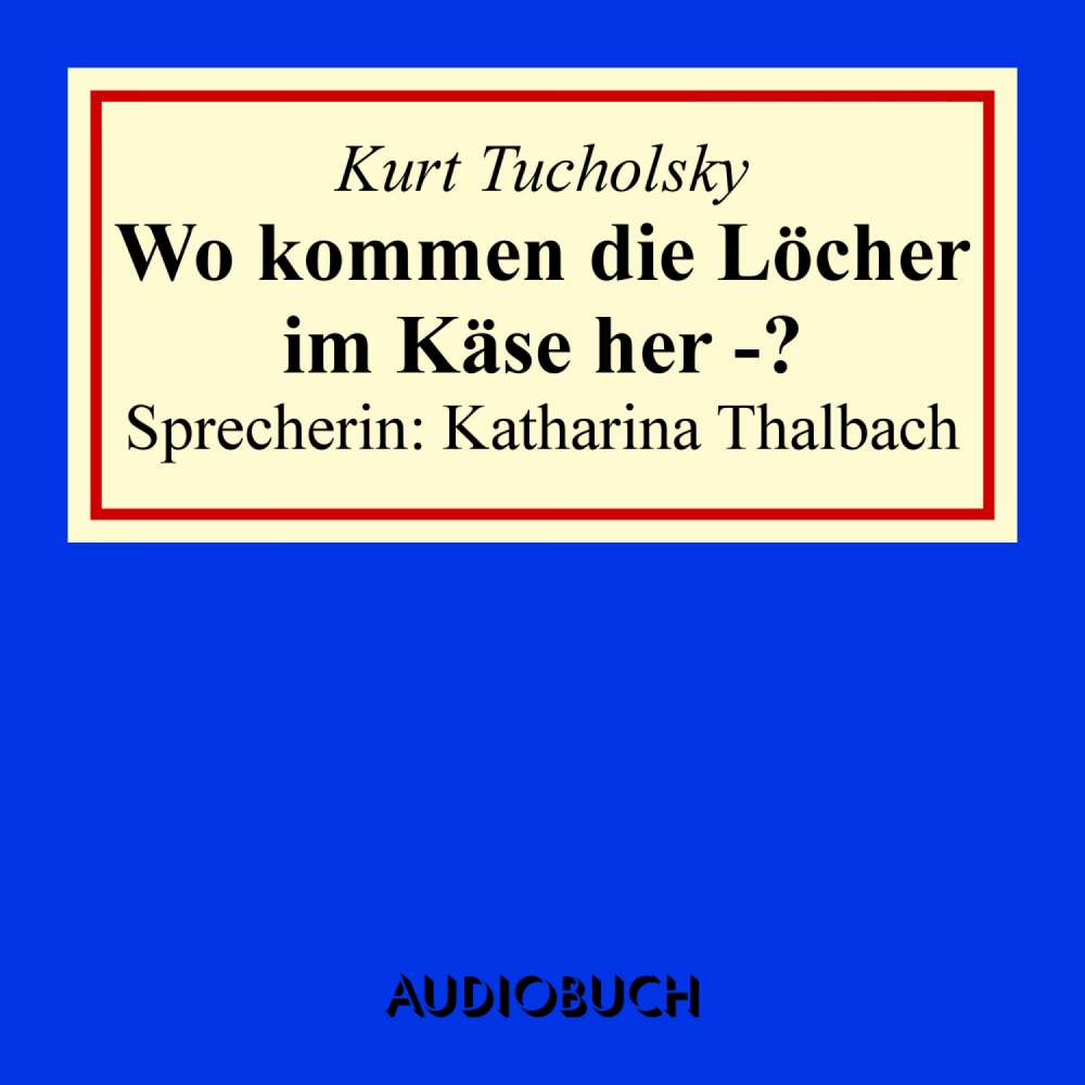 Cover von Kurt Tucholsky - Wo kommen die Löcher im Käse her - ?