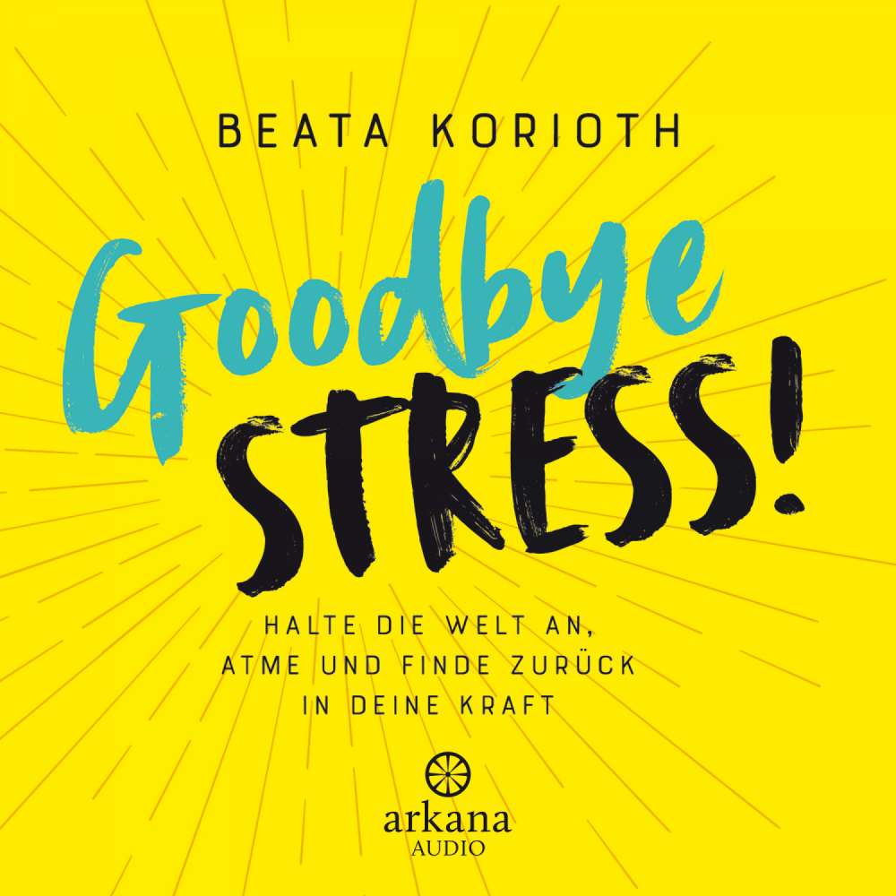 Cover von Beata Korioth - Goodbye Stress! - Halte die Welt an, atme und finde zurück in deine Kraft