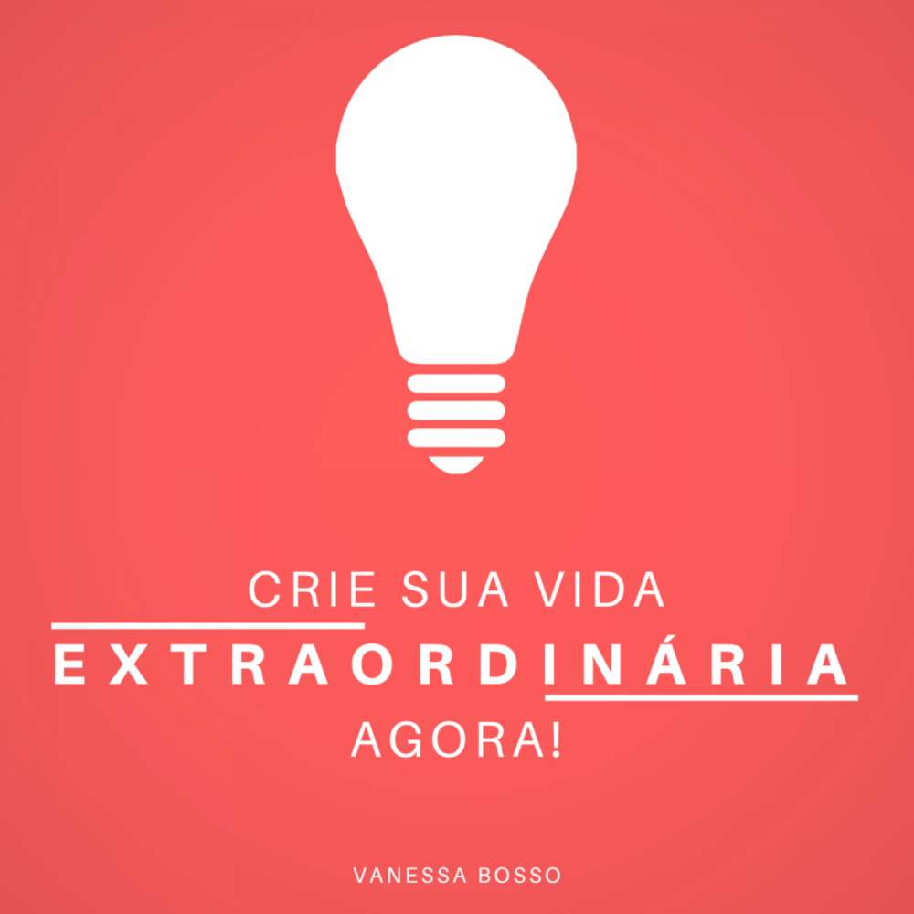 Cover von Vanessa Bosso - Crie sua vida extraordinária agora