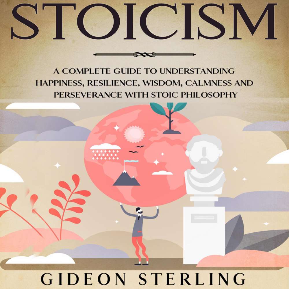 Cover von Gideon Sterling - Stoicism - A Complete Guide to Understanding Happiness, Resilience, Wisdom, Calmness and Perseverance with Stoic Philosophy