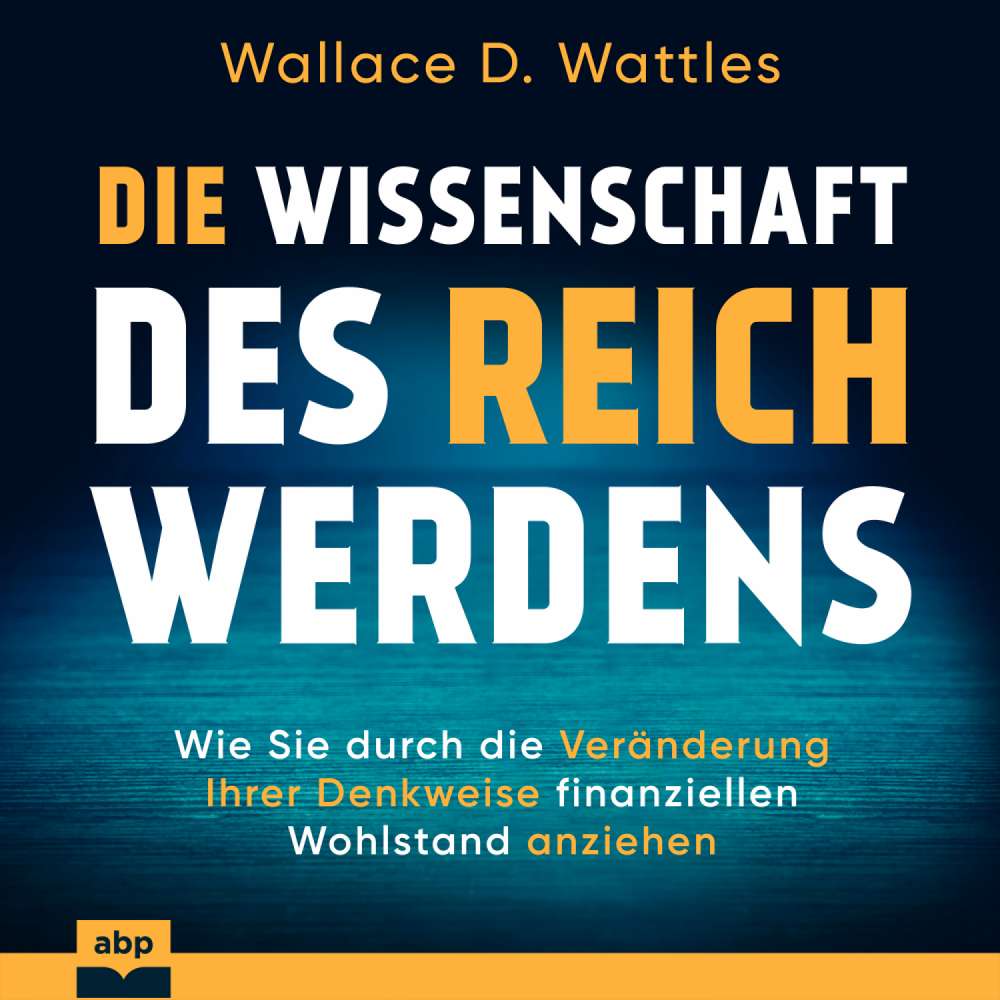 Cover von Wallace D. Wattles - Die Wissenschaft des Reichwerdens - Wie Sie durch die Veränderung Ihrer Denkweise finanziellen Wohlstand anziehen