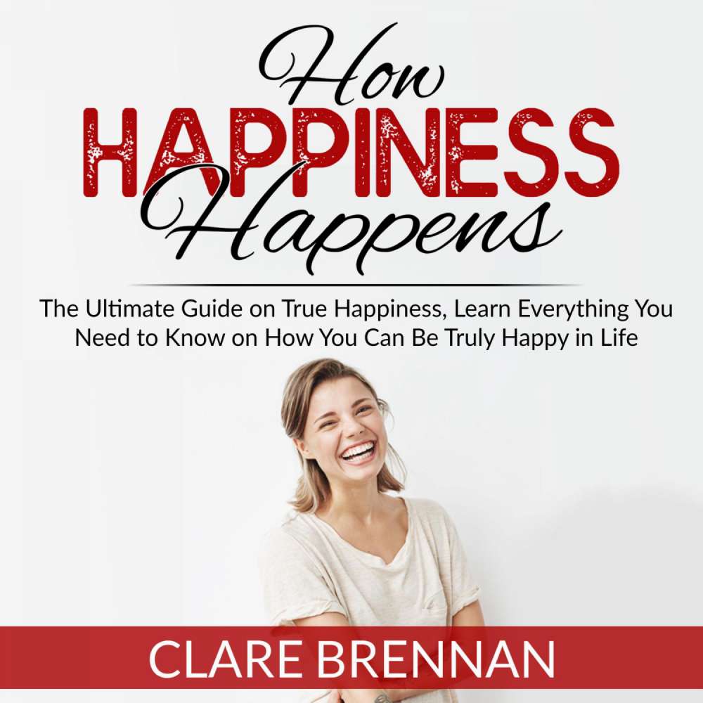 Cover von Clare Brennan - How Happiness Happens - The Ultimate Guide on True Happiness, Learn Everything You Need to Know on How You Can Be Truly Happy in Life
