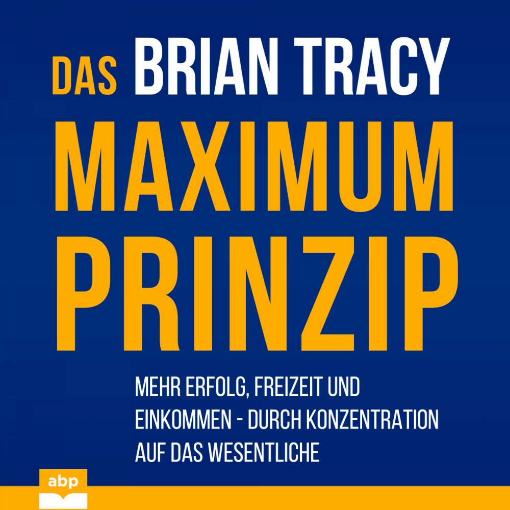 Cover von Brian Tracy - Das Maximum-Prinzip - Mehr Erfolg, Freizeit und Einkommen - durch Konzentration auf das Wesentliche