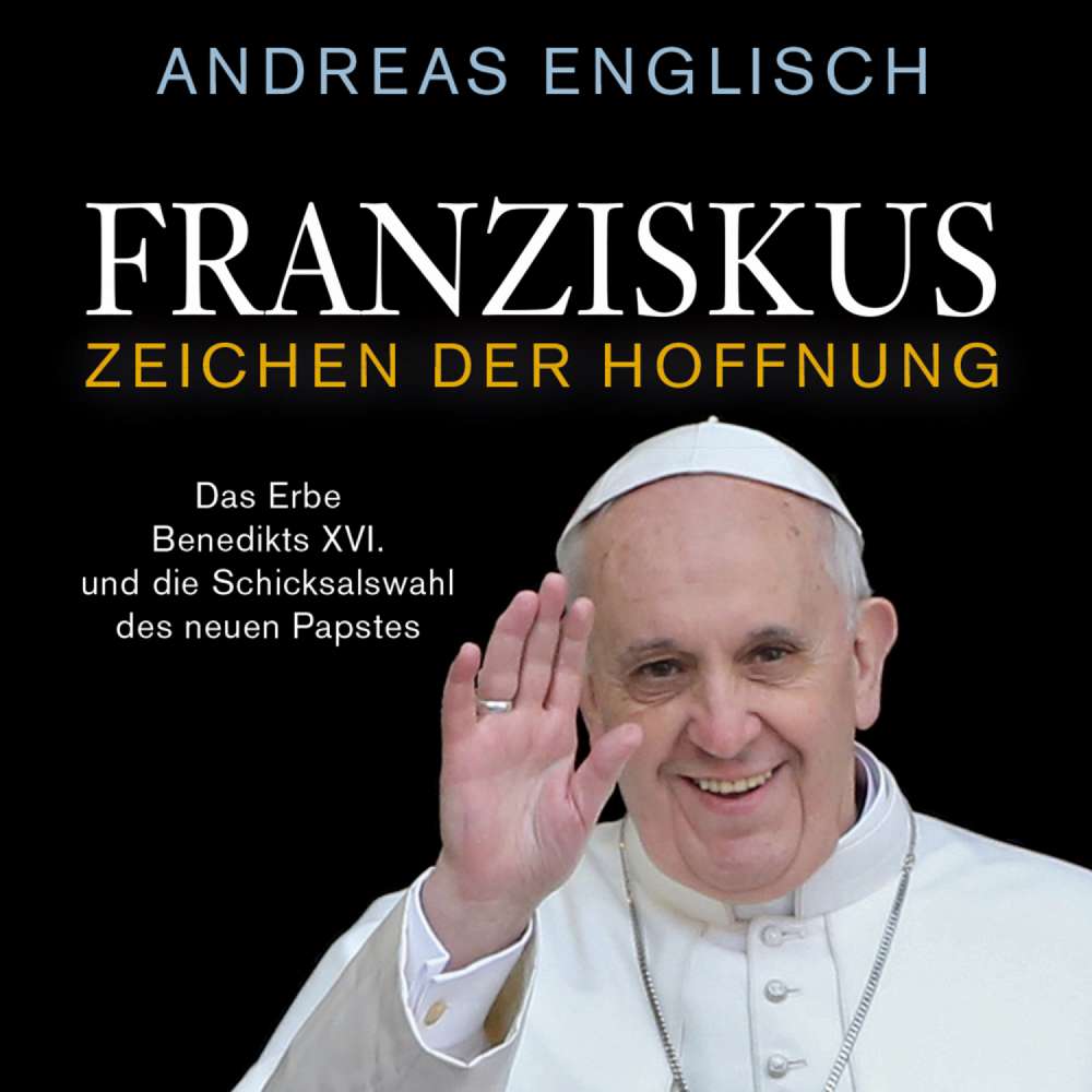 Cover von Andreas Englisch - Franziskus - Zeichen der Hoffnung - Das Erbe Benedikts XVI. und die Schicksalswahl des neuen Papstes