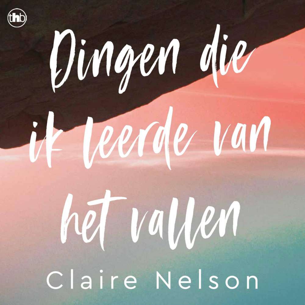 Cover von Claire Nelson - Dingen die ik leerde van het vallen - Waargebeurd verhaal van een vrouw die vier dagen in de woestijn overleeft