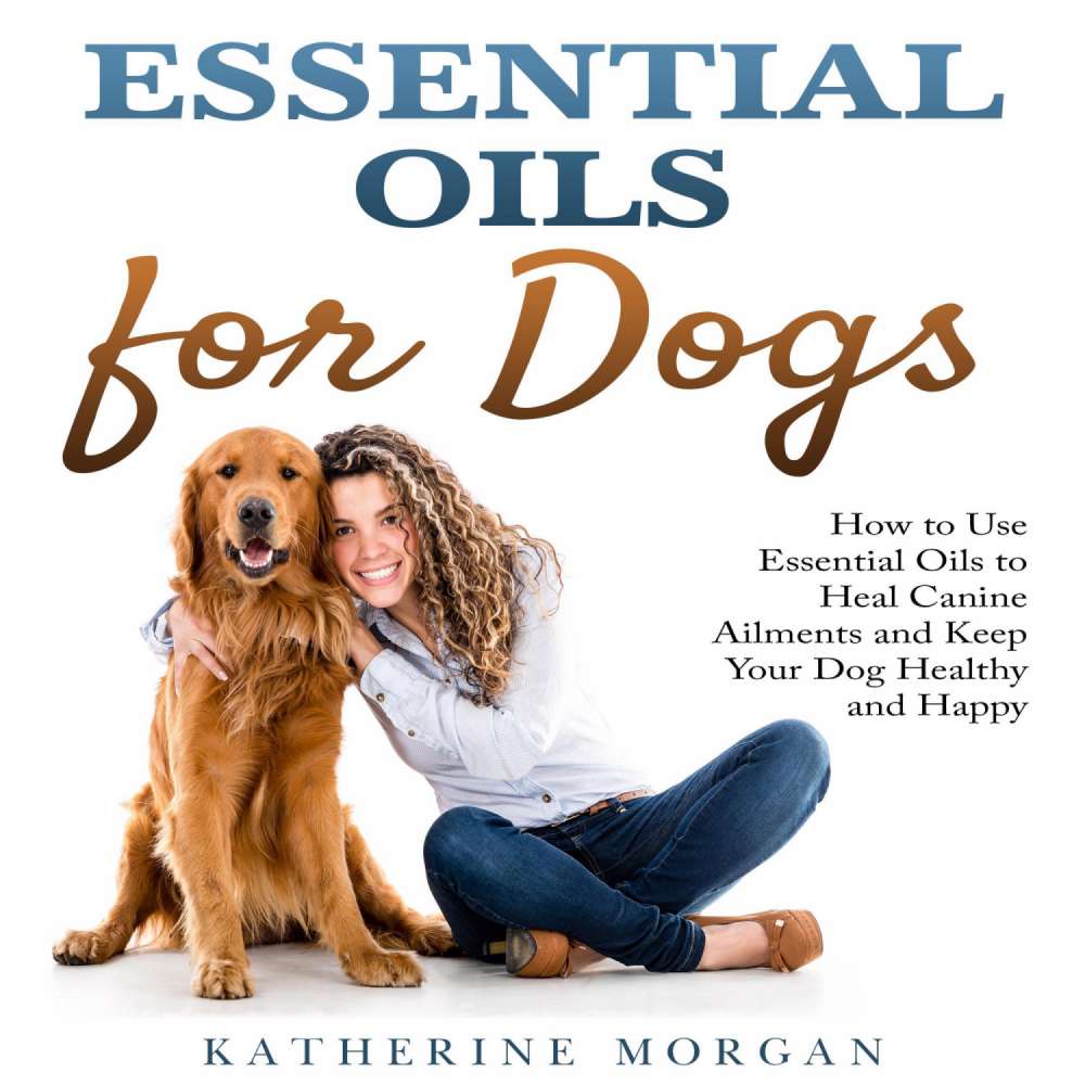 Cover von Katherine Morgan - Essential Oils for Dogs - How to Use Essential Oils to Heal Canine Ailments and Keep Your Dog Healthy and Happy