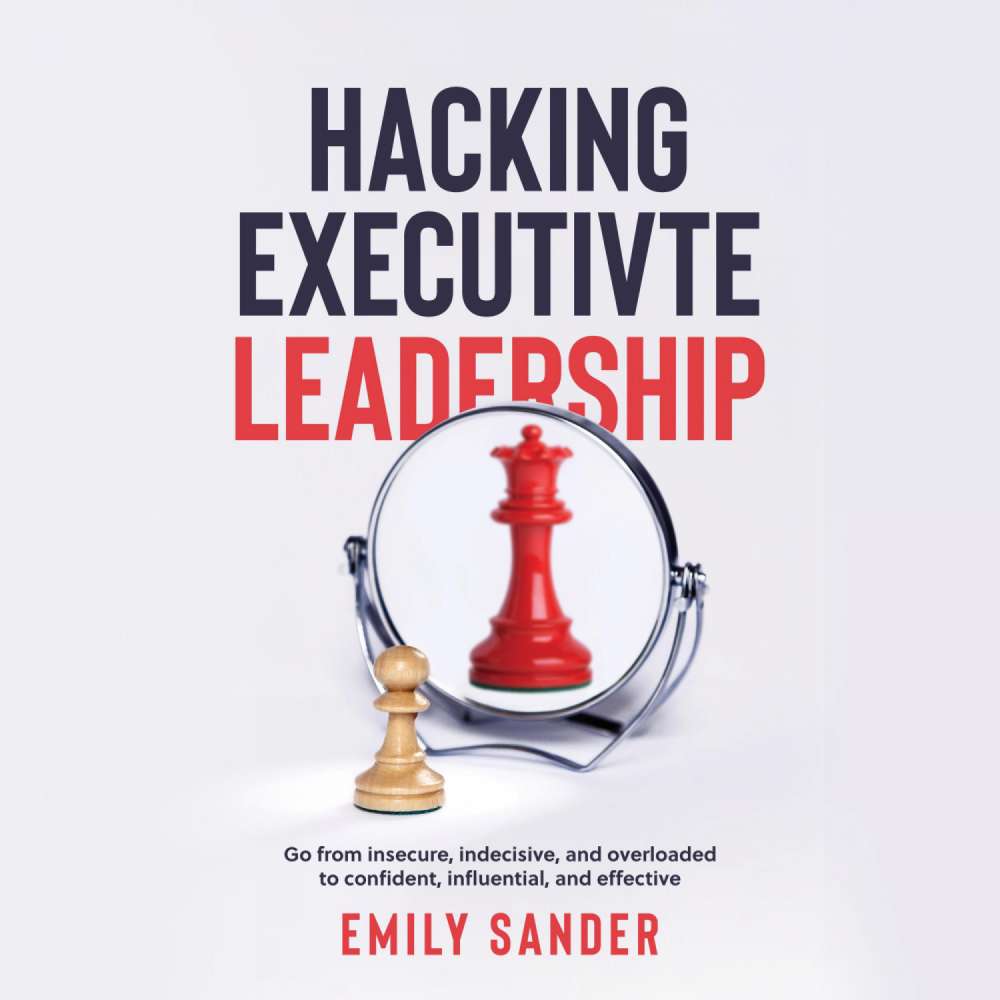 Cover von Hacking Executive Leadership - Hacking Executive Leadership - Go from insecure, indecisive, and overloaded to confident, influential, and effective