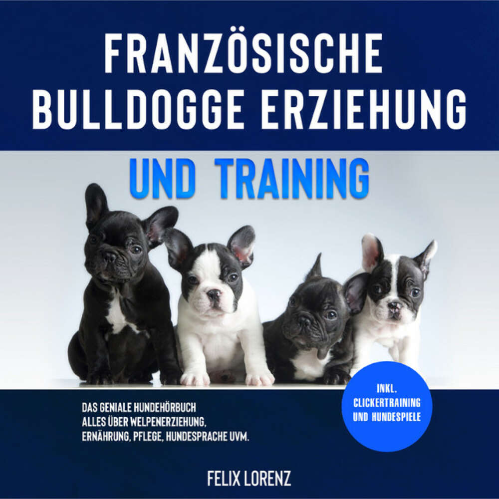 Cover von Felix Lorenz - Französische Bulldogge Erziehung und Training: Das geniale Hundebuch - Alles über Welpenerziehung, Ernährung, Pflege, Hundesprache uvm. - inkl. Clickertraining und Hundespiele