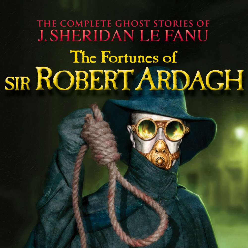 Cover von J. Sheridan Le Fanu - The Complete Ghost Stories of J. Sheridan Le Fanu - Vol. 4 of 30 - The Fortunes of Sir Robert Ardagh