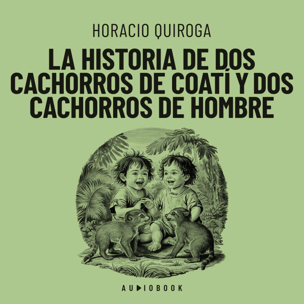 Cover von Horacio Quiroga - La historia de dos cachorros de coatí y de dos cachorros de hombre