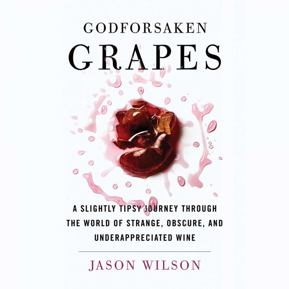 Cover von Jason Wilson - Godforsaken Grapes - A Slightly Tipsy Journey through the World of Strange, Obscure, and Underappreciated Wine