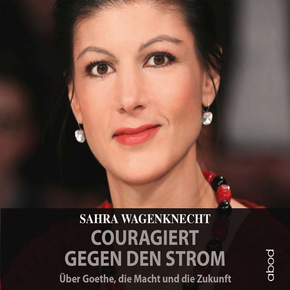Cover von Sahra Wagenknecht - Couragiert gegen den Strom - Über Goethe, die Macht und die Zukunft