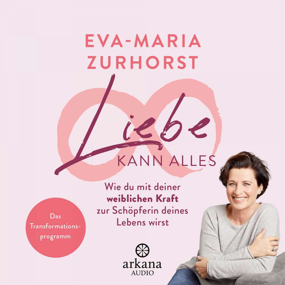 Cover von Eva-Maria Zurhorst - Liebe kann alles - Wie du mit deiner weiblichen Kraft zur Schöpferin deines Lebens wirst - Das Transformationsprogramm