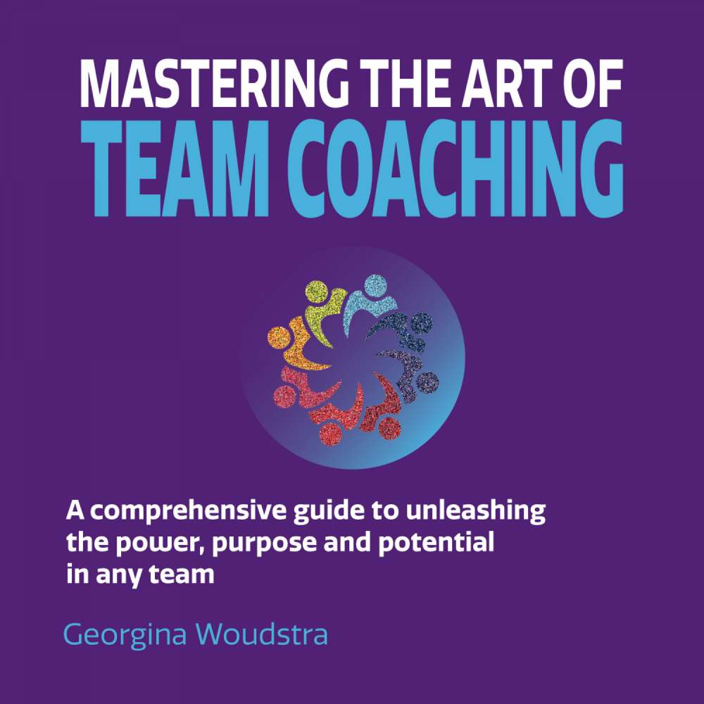 Cover von Georgina Woudstra - Mastering The Art of Team Coaching - A comprehensive guide to unleashing the power, purpose and potential in any team
