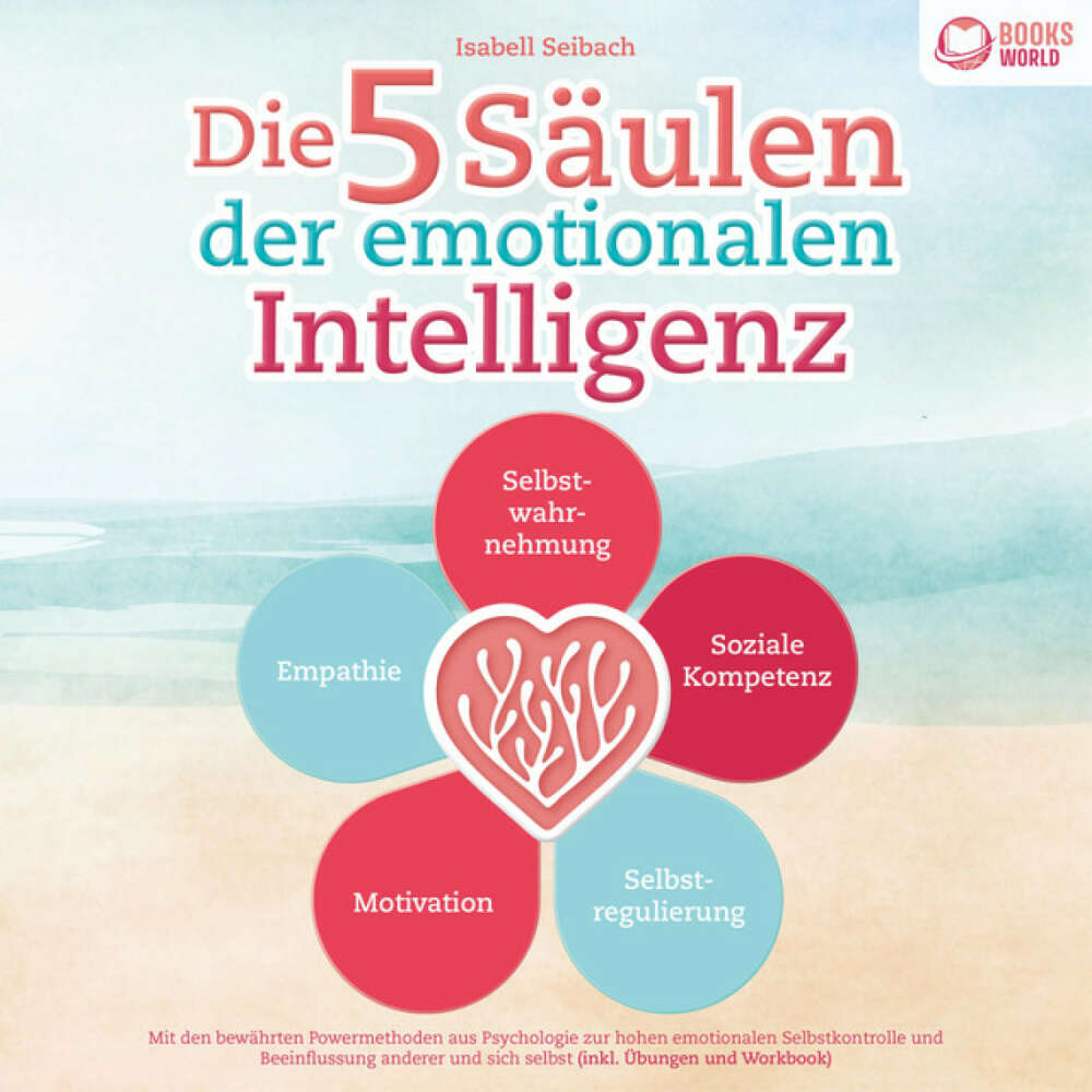 Cover von Isabell Seibach - Die 5 Säulen der emotionalen Intelligenz: Mit den bewährten Powermethoden aus der Psychologie zur hohen emotionalen Selbstkontrolle und Beeinflussung anderer und sich selbst (inkl. Übungen & Workbook)