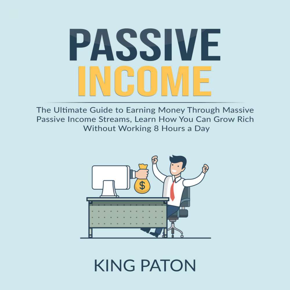 Cover von King Paton - Passive Income - The Ultimate Guide to Earning Money Through Massive Passive Income Streams, Learn How You Can Grow Rich Without Working 8 Hours a Day