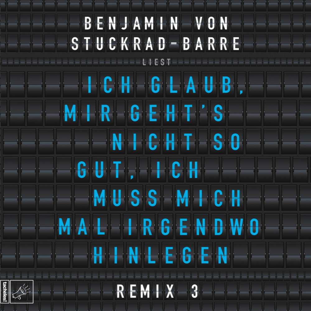 Cover von Benjamin von Stuckrad-Barre - Ich glaub, mir geht's nicht so gut, ich muss mich mal irgendwo hinlegen - Remix 3