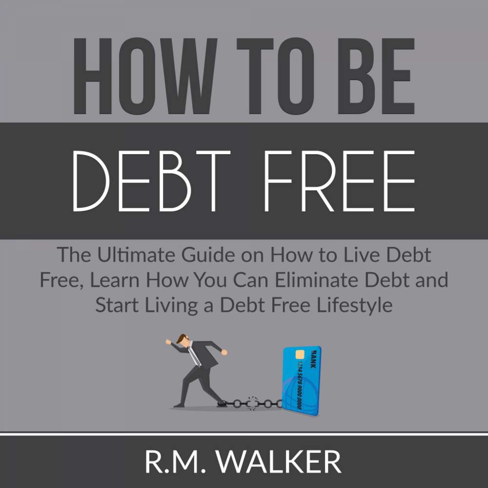 Cover von R.M. Walker - How to Be Debt Free - The Ultimate Guide on How to Live Debt Free, Learn How You Can Eliminate Debt and Start Living a Debt Free Lifestyle