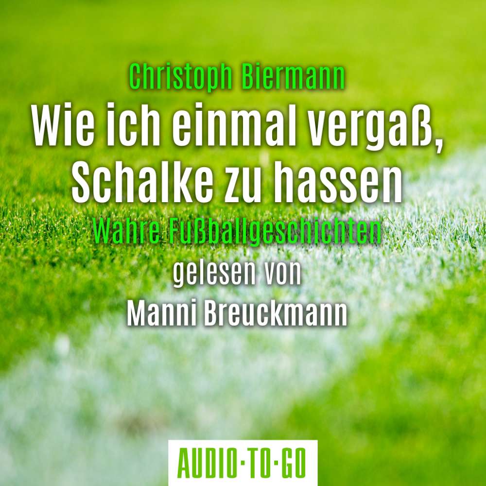 Cover von Christoph Biermann - Wie ich einmal vergaß, Schalke zu hassen - Wahre Fußballgeschichten