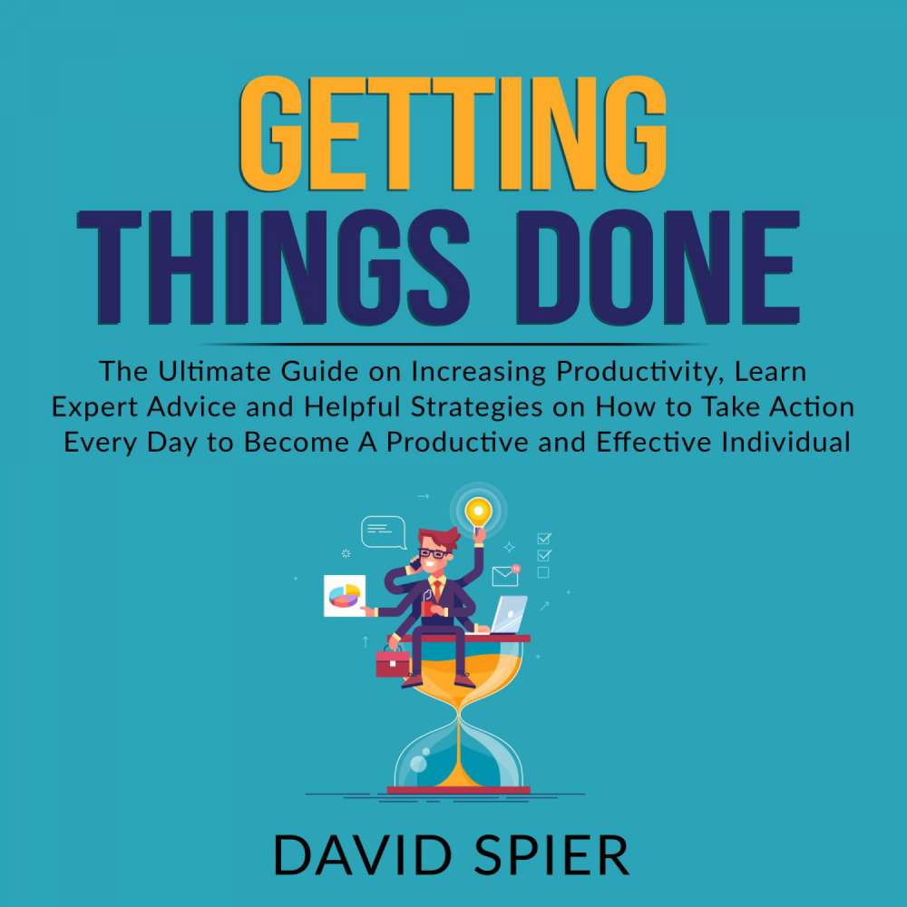 Cover von David Spier - Getting Things Done - The Ultimate Guide on Increasing Productivity, Learn Expert Advice and Helpful Strategies on How to Take Action Every Day to Become A Productive Effective Ind ...