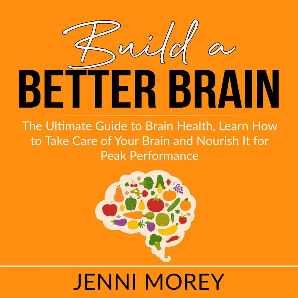 Cover von Jenni Morey - Build a Better Brain - The Ultimate Guide to Brain Health, Learn How to Take Care of Your Brain and Nourish It for Peak Performance