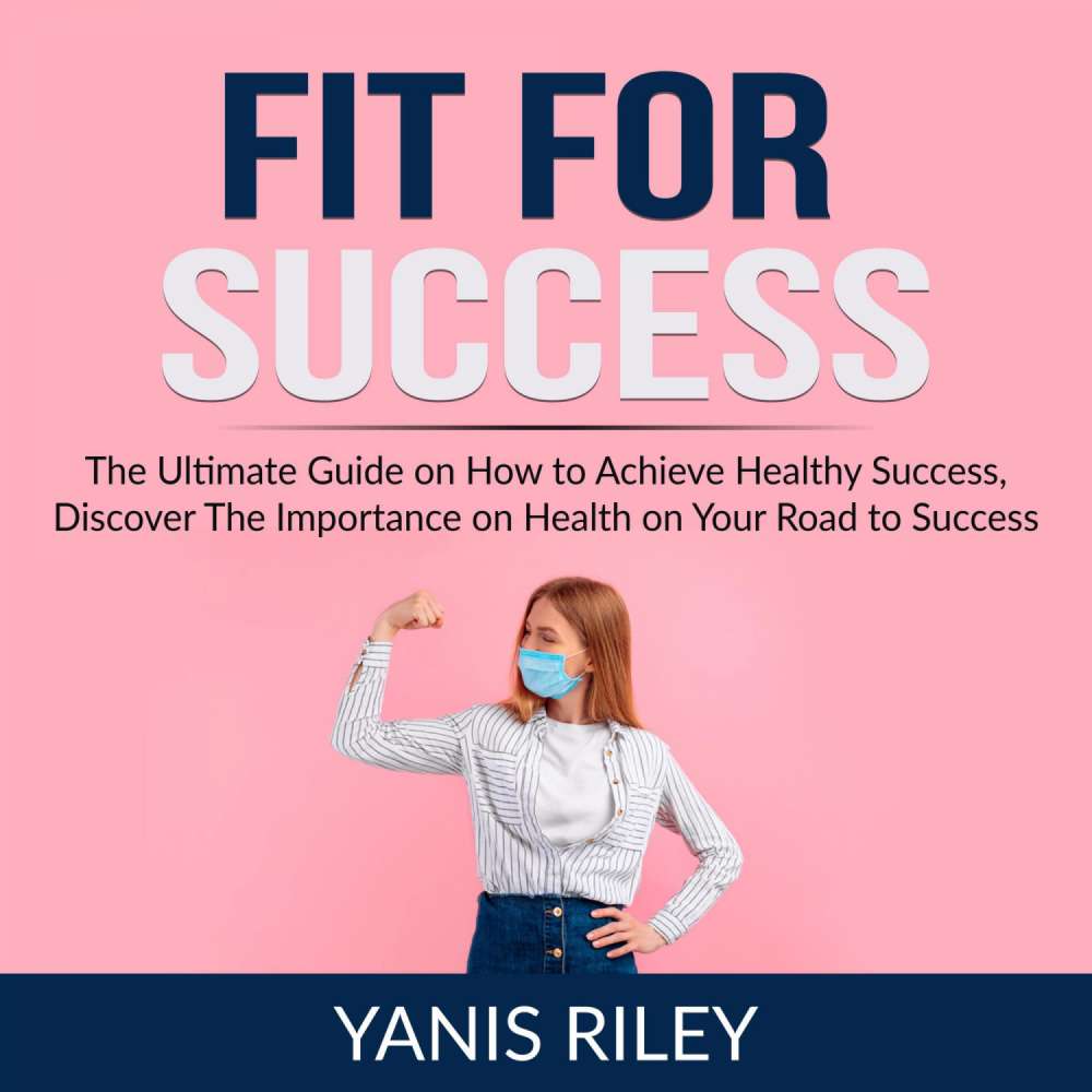 Cover von Fit For Success - Fit For Success - The Ultimate Guide on How to Achieve Healthy Success, Discover The Importance on Health on Your Road to Success
