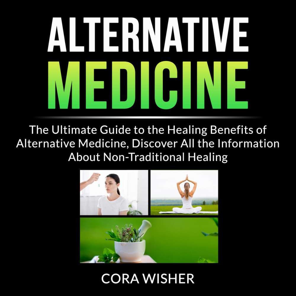 Cover von Alternative Medicine - Alternative Medicine - The Ultimate Guide to the Healing Benefits of Alternative Medicine, Discover All the Information About Non-Traditional Healing