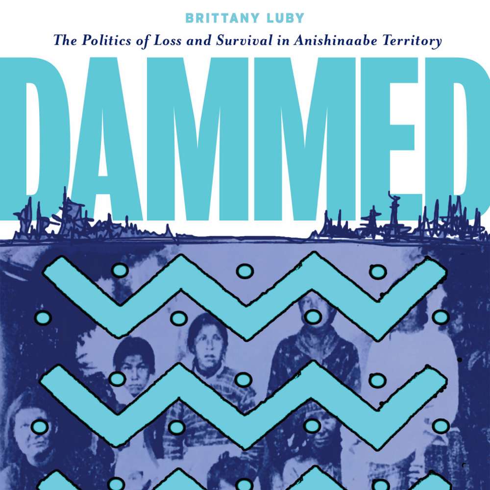 Cover von Brittany Luby - Dammed - The Politics of Loss and Survival in Anishinaabe Territory