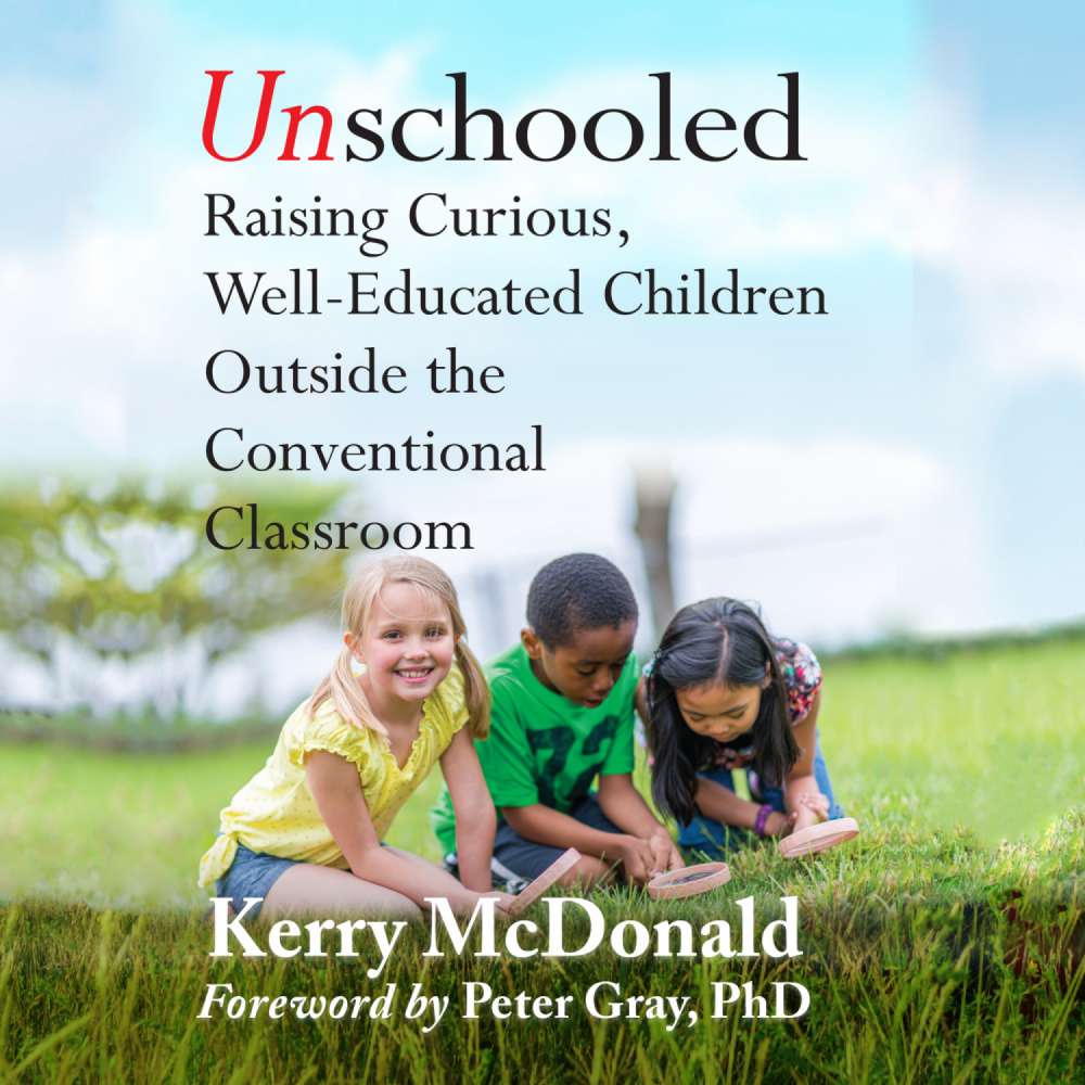 Cover von Kerry McDonald - Unschooled - Raising Curious, Well-Educated Children Outside the Conventional Classroom