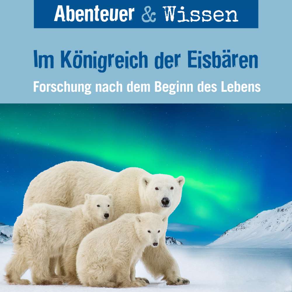 Cover von Abenteuer & Wissen - Im Königreich der Eisbären - Forschung nach dem Beginn des Lebens