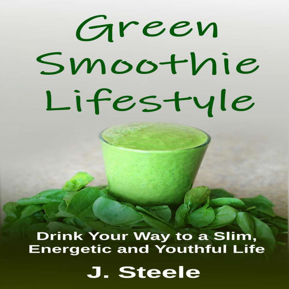 Cover von J Steele - Green Smoothie Lifestyle - Drink Your Way to a Slim, Energetic and Youthful Life