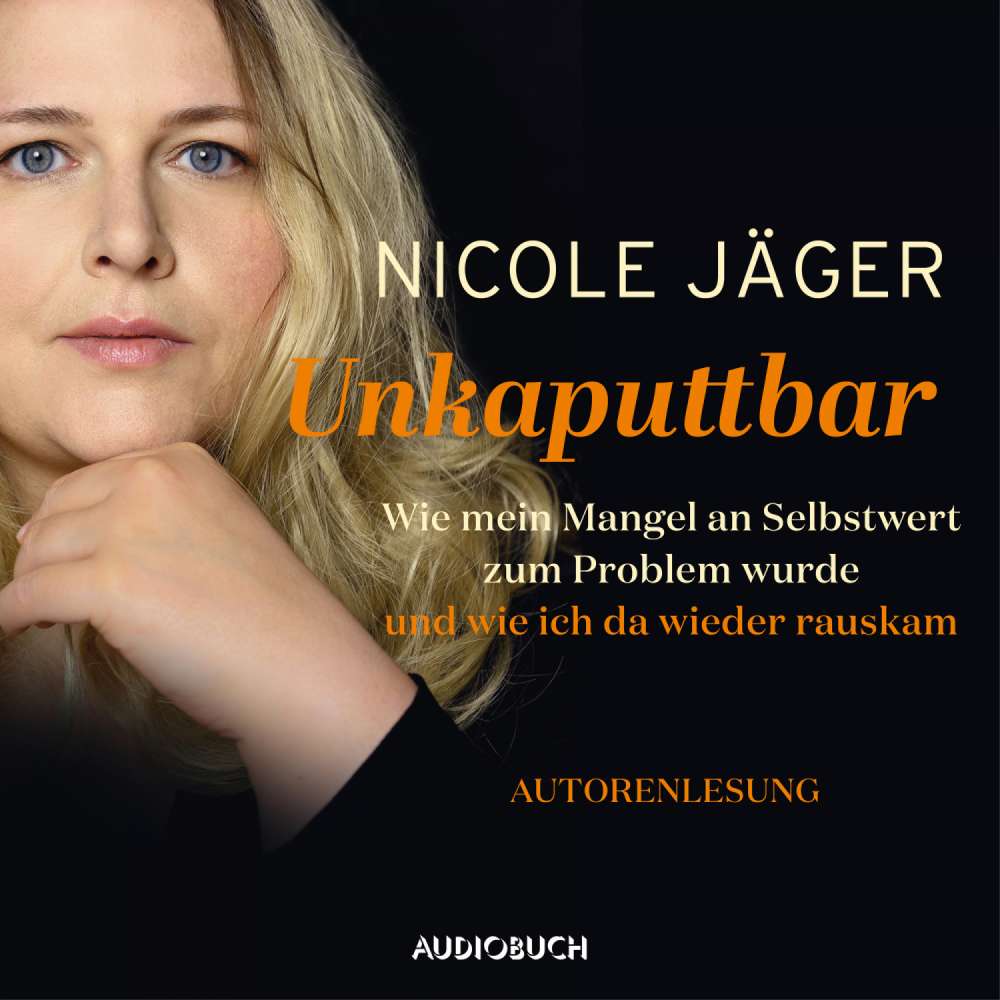 Cover von Nicole Jäger - Unkaputtbar - Wie mein Mangel an Selbstwert zum Problem wurde und wie ich da wieder raus kam