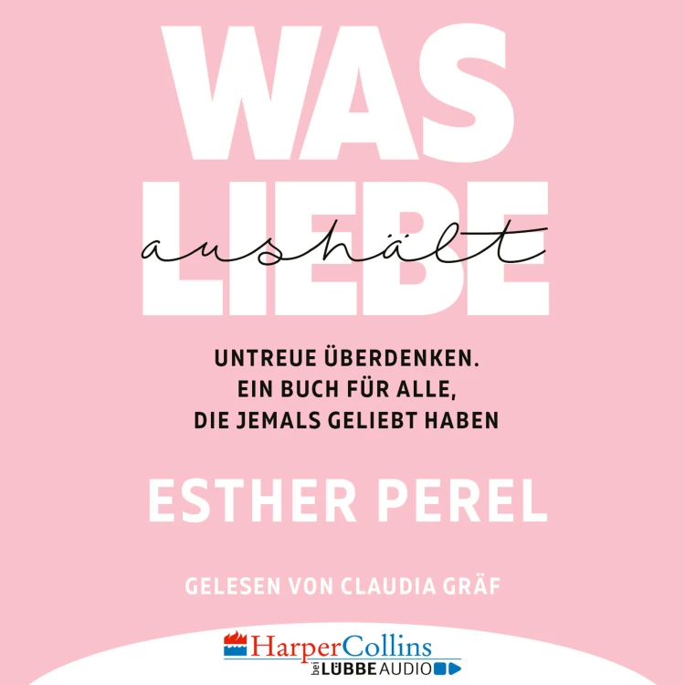 Cover von Esther Perel - Was Liebe aushält - Untreue überdenken. Ein Buch für alle, die jemals geliebt haben