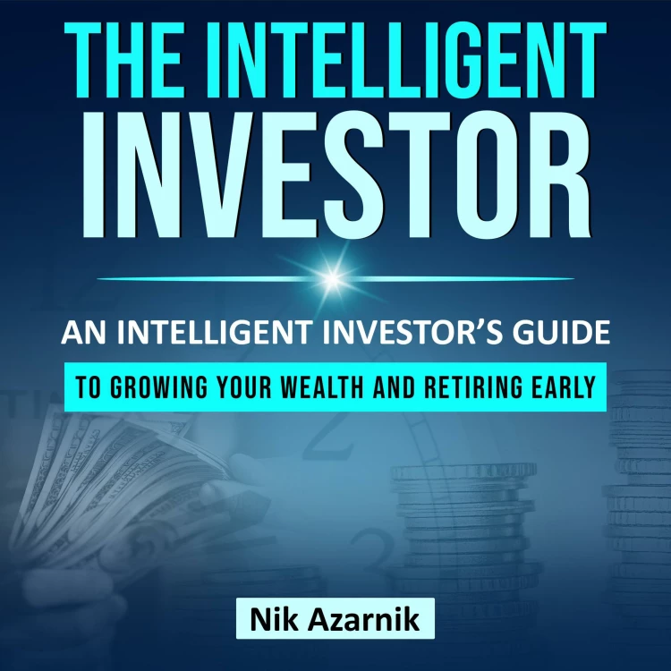 Cover von Nik Azarnik - The Intelligent Investor - An Intelligent Investors Guide to Growing your Wealth and Retiring Early