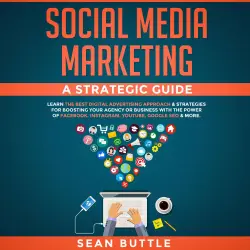 Cover - Sean Buttle - Social Media Marketing a Strategic Guide - Learn the Best Digital Advertising Approach & Strategies for Boosting Your Agency or Business with the Power of Facebook, Instagram, YouTube, Google SEO & More