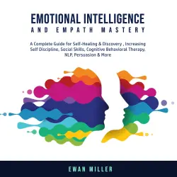Cover - Ewan Miller - Emotional Intelligence and Empath Mastery - A Complete Guide for Self Healing & Discovery, Increasing Self Discipline, Social Skills, Cognitive Behavioral Therapy, NLP, Persuasion & More.