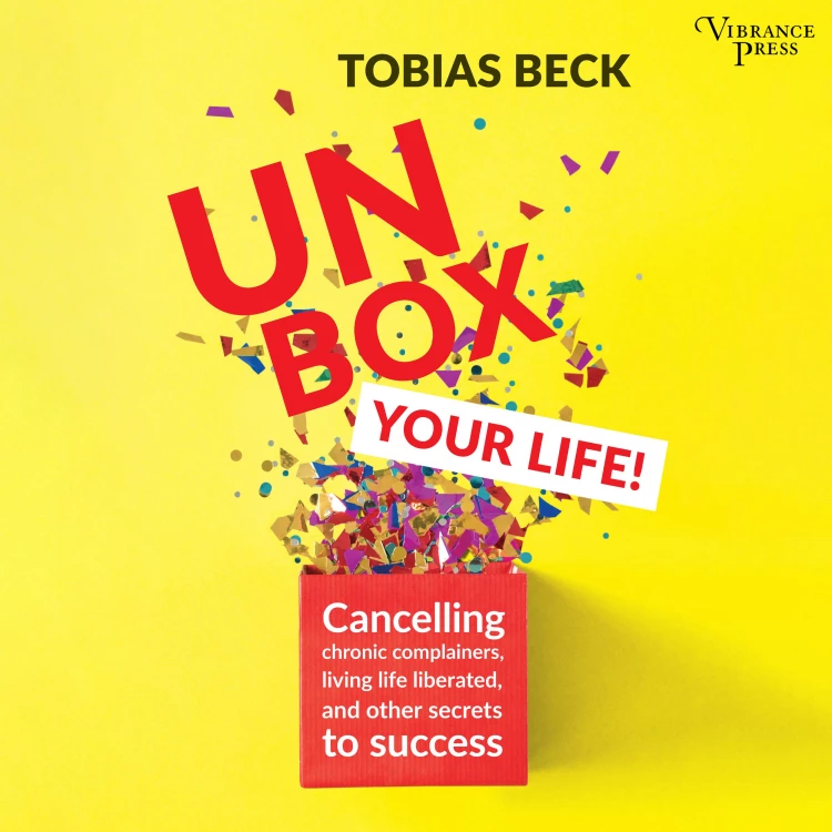 Cover von Tobias Beck - Unbox Your Life - Curbing Chronic Complainers, Living Life Liberated, and Other Secrets to Success