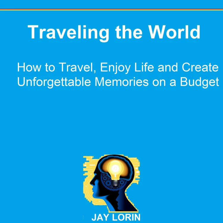 Cover von Jay Lorin - Traveling the World - How to Travel, Enjoy Life and Create Unforgettable Memories on a Budget